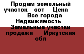 Продам земельный участок 30сот. › Цена ­ 450 - Все города Недвижимость » Земельные участки продажа   . Иркутская обл.